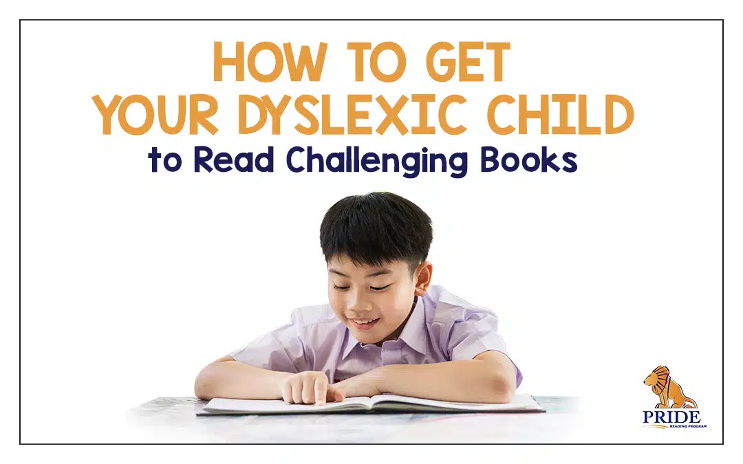 How to Get Your Dyslexic Child to Read Challenging Books